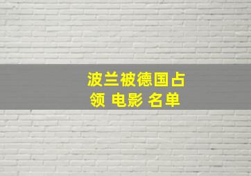 波兰被德国占领 电影 名单